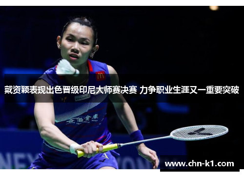 戴资颖表现出色晋级印尼大师赛决赛 力争职业生涯又一重要突破 戴资颖表现出色晋级印尼大师赛决赛 力争职业生涯又一重要突破
