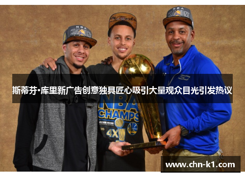 斯蒂芬·库里新广告创意独具匠心吸引大量观众目光引发热议