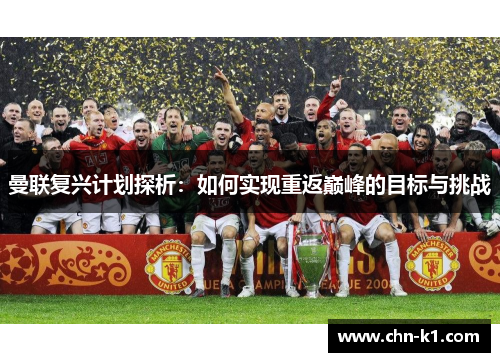 曼联复兴计划探析：如何实现重返巅峰的目标与挑战
