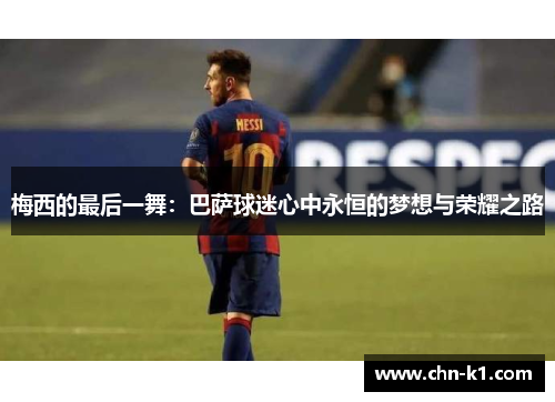 梅西的最后一舞：巴萨球迷心中永恒的梦想与荣耀之路