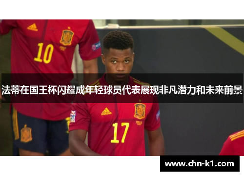 法蒂在国王杯闪耀成年轻球员代表展现非凡潜力和未来前景