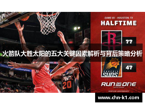 火箭队大胜太阳的五大关键因素解析与背后策略分析