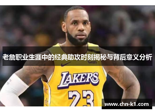 老詹职业生涯中的经典助攻时刻揭秘与背后意义分析