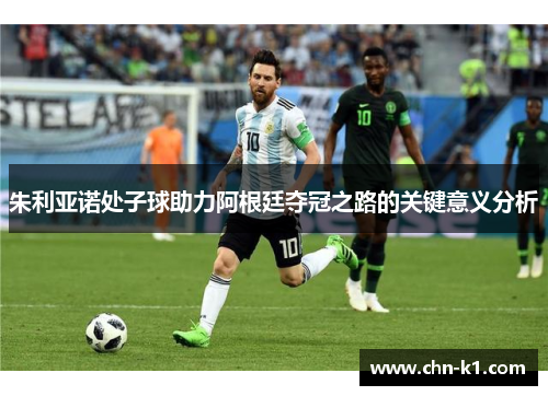 朱利亚诺处子球助力阿根廷夺冠之路的关键意义分析
