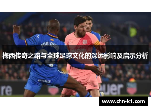 梅西传奇之路与全球足球文化的深远影响及启示分析