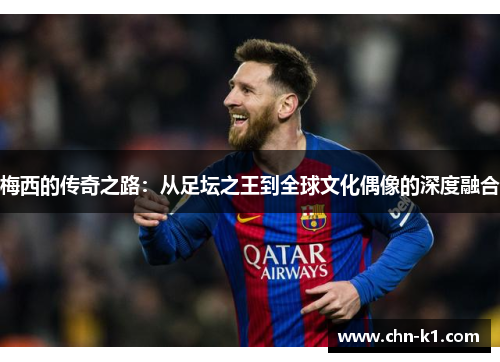 梅西的传奇之路:从足坛之王到全球文化偶像的深度融合 梅西的传奇之路:从足坛之王到全球文化偶像的深度融合