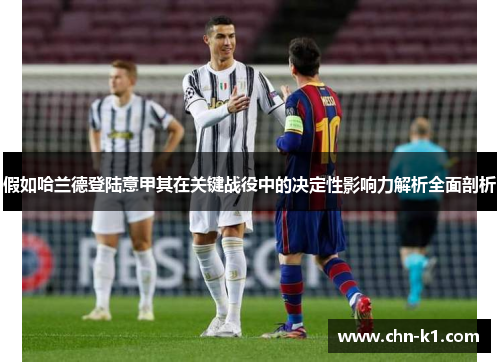 假如哈兰德登陆意甲其在关键战役中的决定性影响力解析全面剖析