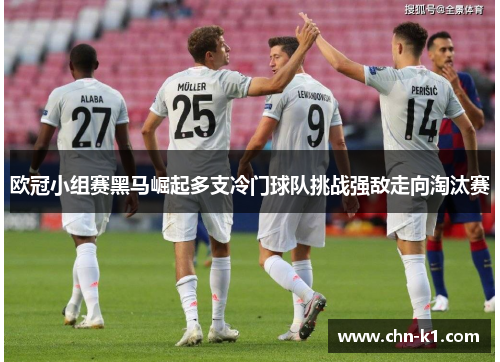 欧冠小组赛黑马崛起多支冷门球队挑战强敌走向淘汰赛