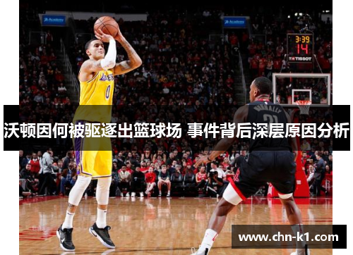 沃顿因何被驱逐出篮球场 事件背后深层原因分析