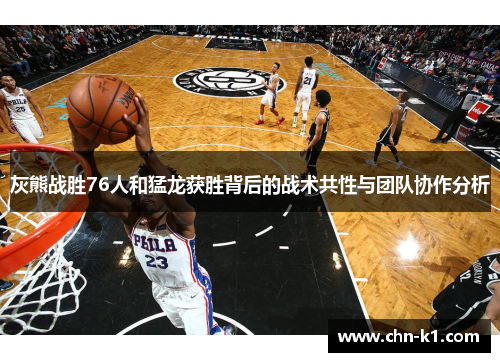 灰熊战胜76人和猛龙获胜背后的战术共性与团队协作分析