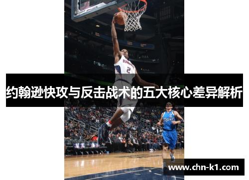 约翰逊快攻与反击战术的五大核心差异解析 约翰逊快攻与反击战术的五大核心差异解析