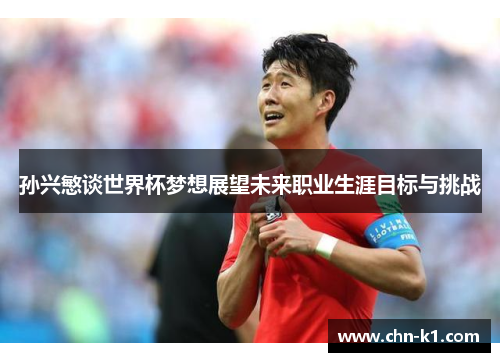 孙兴慜谈世界杯梦想展望未来职业生涯目标与挑战