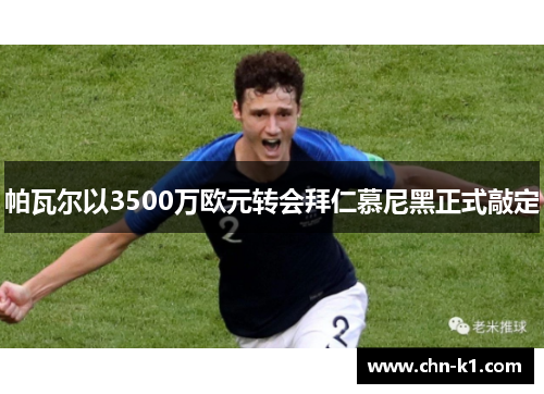 帕瓦尔以3500万欧元转会拜仁慕尼黑正式敲定 帕瓦尔以3500万欧元转会拜仁慕尼黑正式敲定