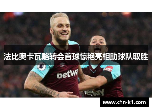 法比奥卡瓦略转会首球惊艳亮相助球队取胜 法比奥卡瓦略转会首球惊艳亮相助球队取胜