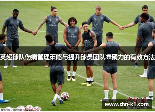 英超球队伤病管理策略与提升球员团队凝聚力的有效方法
