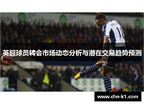 英超球员转会市场动态分析与潜在交易趋势预测