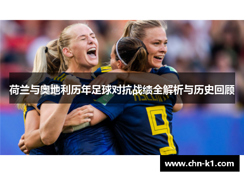荷兰与奥地利历年足球对抗战绩全解析与历史回顾
