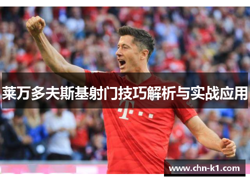 莱万多夫斯基射门技巧解析与实战应用