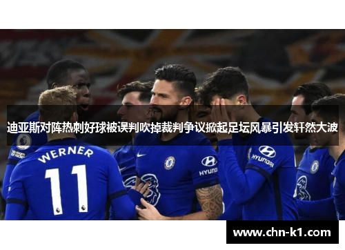 迪亚斯对阵热刺好球被误判吹掉裁判争议掀起足坛风暴引发轩然大波
