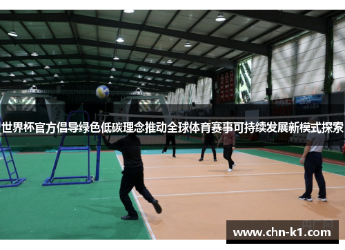 世界杯官方倡导绿色低碳理念推动全球体育赛事可持续发展新模式探索