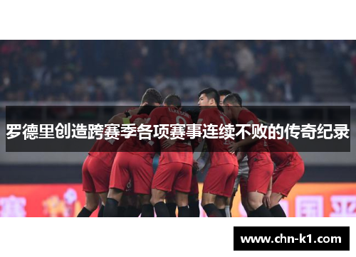 罗德里创造跨赛季各项赛事连续不败的传奇纪录